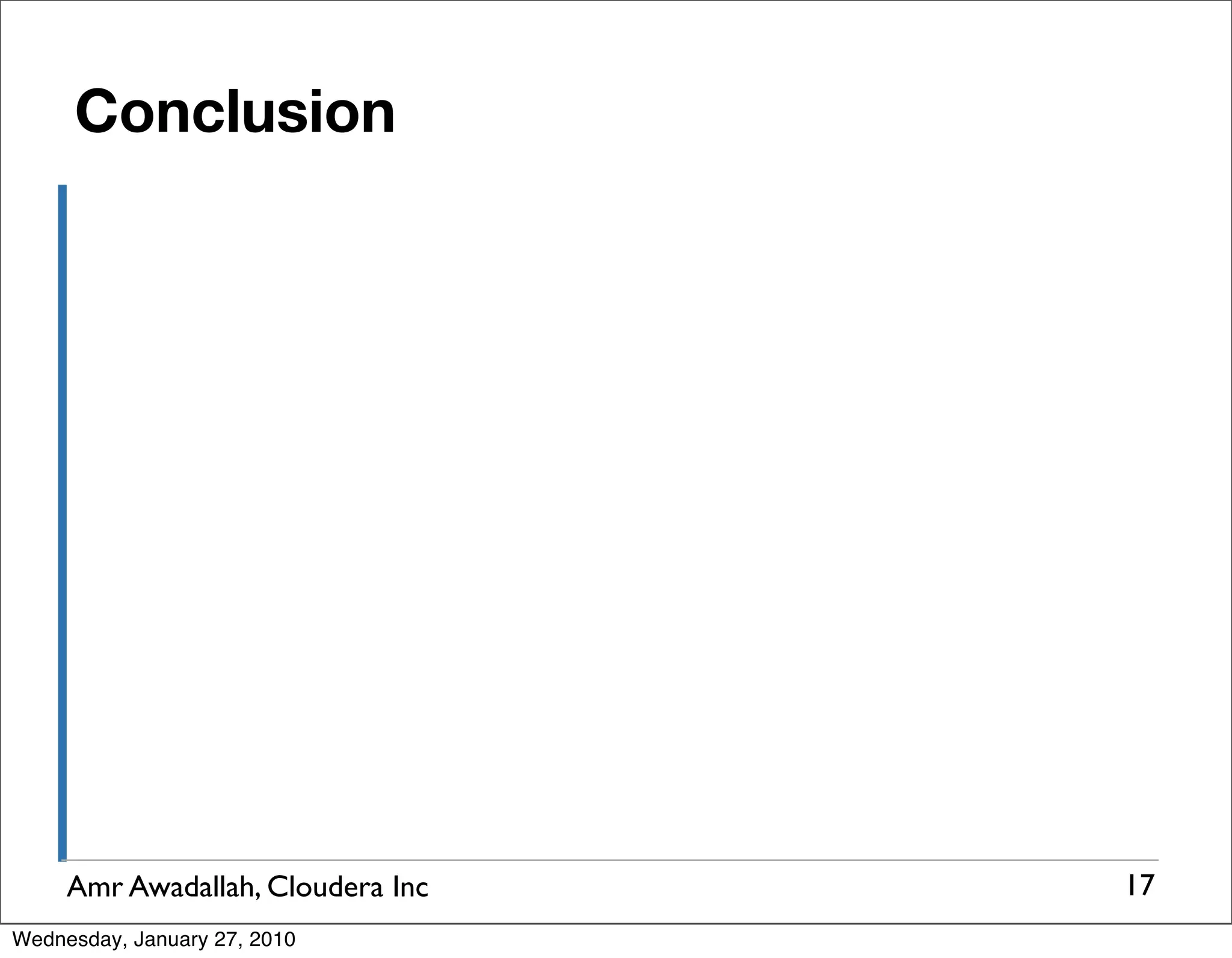 Conclusion Amr Awadallah, Cloudera Inc 17 Wednesday, January 27, 2010 