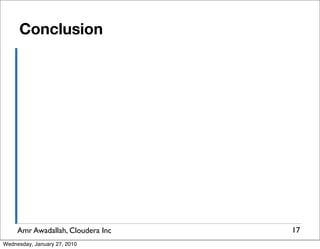 Conclusion




     Amr Awadallah, Cloudera Inc   17
Wednesday, January 27, 2010
 