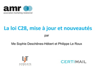 La loi C28, mise à jour et nouveautés
par
Me Sophie Deschênes-Hébert et Philippe Le Roux
 