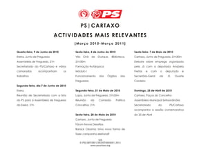 PS | CAR TAX O
                             A CT IVI DAD ES MAI S R E LEVAN TES
                                        [Março 2010-Março 2011]

Quarta-feira, 9 de Junho de 2010        Sexta-feira, 4 de Junho de 2010              Sexta-feira, 7 de Maio de 2010
Ereira, Junta de Freguesia              Vila   Chã   de   Ourique,   Biblioteca,     Cartaxo, Junta de Freguesia, 21h30m
Assembleia de Freguesia, 21h            21h30m                                       Debate sobre emprego organizado
Secretariado do PS/Cartaxo e vários     Formação Autárquica                          pela JS com a deputada Anabela
camaradas        acompanham        os   Módulo I                                     Freitas    e   com    o   deputado    e
trabalhos                               Funcionamento      dos   Órgãos      das     Secretário-Geral     da    JS,   Duarte
                                        Freguesias                                   Cordeiro
Segunda-feira, dia 7 de Junho de 2010
Ereira                                  Segunda-feira, 31 de Maio de 2010            Domingo, 25 de Abril de 2010
Reunião de Secretariado com a lista     Lapa, Junta de Freguesia, 21h30m             Cartaxo, Paços do Concelho
do PS para a Assembleia de Freguesia    Reunião      da   Comissão        Política   Assembleia Municipal Extraordinária
da Ereira, 21h                          Concelhia, 21h                               Secretariado         do     PS/Cartaxo
                                                                                     acompanha a sessão comemorativa
                                        Sexta-feira, 28 de Maio de 2010              do 25 de Abril
                                        Cartaxo, Junta de Freguesia
                                        Fórum Novos Desafios
                                        Barack Obama: Uma nova forma de
                                        fazer campanha eleitoral?

                                                           4/6
                                           © PS|CARTAXO | SECRETARIADO | 2011
                                                   www.pscartaxo.org
 