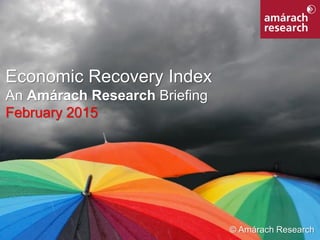 1Economic Recovery Index
Economic Recovery Index
An Amárach Research Briefing
February 2015
© Amárach Research
 