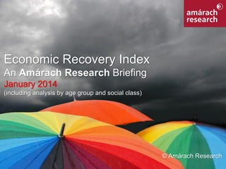 Economic Recovery Index
An Amárach Research Briefing
January 2014
(including analysis by age group and social class)

© Amárach Research
Economic Recovery Index

1

 