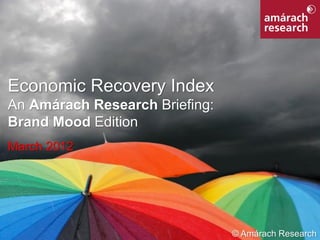 Economic Recovery Index
 An Amárach Research Briefing:
 Brand Mood Edition
 March 2012




Economic Recovery Index          © Amárach Research1
 