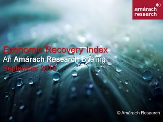 1Economic Recovery Index
Economic Recovery Index
An Amárach Research Briefing
September 2015
© Amárach Research
 