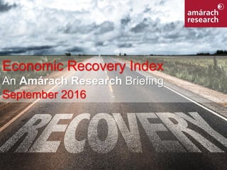 1Economic Recovery Index
Economic Recovery Index
An Amárach Research Briefing
September 2016
 