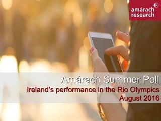 1
Amárach Summer Poll
Ireland’s performance in the Rio Olympics
August 2016
 