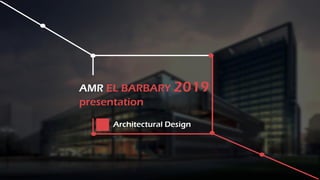 AMR EL BARBARY 2019
presentation
Architectural Design
 
