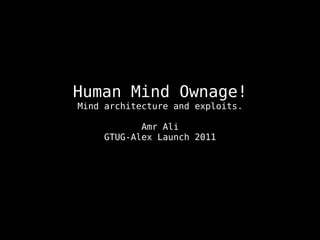 Human Mind Ownage!
Mind architecture and exploits.

           Amr Ali
    GTUG-Alex Launch 2011
 