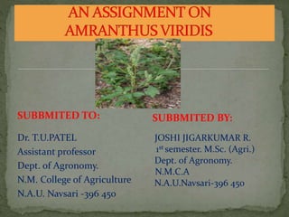 SUBBMITED TO:
Dr. T.U.PATEL
Assistant professor
Dept. of Agronomy.
N.M. College of Agriculture
N.A.U. Navsari -396 450
JOSHI JIGARKUMAR R.
1st semester. M.Sc. (Agri.)
Dept. of Agronomy.
N.M.C.A
N.A.U.Navsari-396 450
SUBBMITED BY:
 