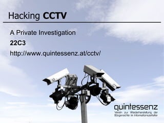 Hacking CCTV
A Private Investigation
22C3
http://www.quintessenz.at/cctv/
 