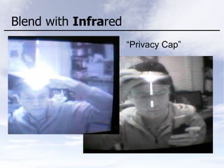 Blend with Infrared
“Privacy Cap”
 