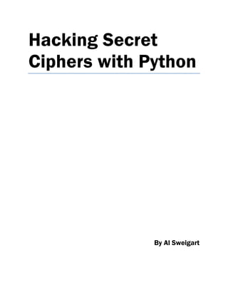 Hacking Secret
Ciphers with Python
By Al Sweigart
 