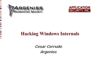 Briefing for:
Hacking Windows Internals
Cesar CerrudoCesar Cerrudo
ArgenissArgeniss
 