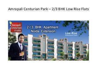 Amrapali Centurian Park – 2/3 BHK Low Rise Flats
 