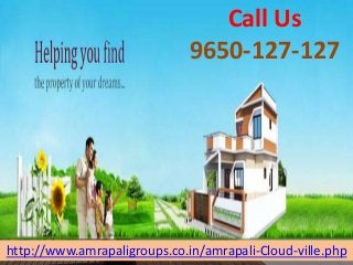 http://www.amrapaligroups.co.in/amrapali-Cloud-ville.php
Call Us
9650-127-127
 