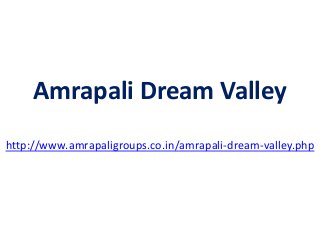 Amrapali Dream Valley
http://www.amrapaligroups.co.in/amrapali-dream-valley.php
 