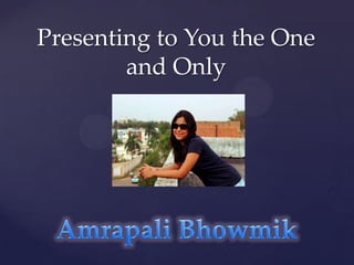 Presenting to You the One
        and Only
 