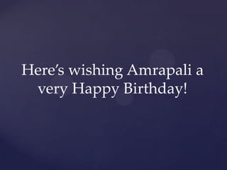 Here’s wishing Amrapali a
 very Happy Birthday!
 