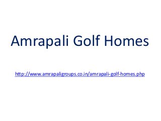 Amrapali Golf Homes
http://www.amrapaligroups.co.in/amrapali-golf-homes.php
 