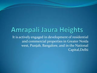 It is actively engaged in development of residential
        and commercial properties in Greater Noida
        west, Punjab, Bangalore, and in the National
                                       Capital,Delhi
 