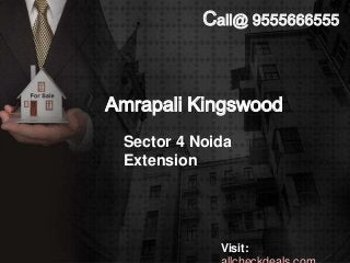 Call@ 9555666555



Amrapali Kingswood
 Sector 4 Noida
 Extension




             Visit:
 