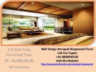 2/3 BHK Fully    Well Design Amrapali Kingswood Floors
                               Call Our Expert
 Furnished Flats              +91-8800495550
RS. 30,000,00.00              Visit My Website
                   http://www.atninfratech.com/amrapali-kingswood/
   All Inclusive
 