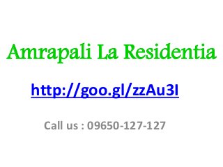 Amrapali La Residentia
http://goo.gl/zzAu3I
Call us : 09650-127-127
 
