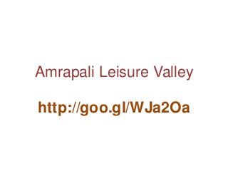 Amrapali Leisure Valley
http://goo.gl/WJa2Oa
 