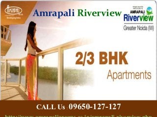 Amrapali Riverview
CALL Us : 09650-127-127
 