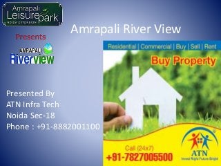 Amrapali River View
Presented By
ATN Infra Tech
Noida Sec-18
Phone : +91-8882001100
 