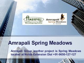 Amrapali Spring Meadows 
Amrapali Group another project is Spring Meadows 
located at Noida Extension Dial +91-9650-127-127 
 