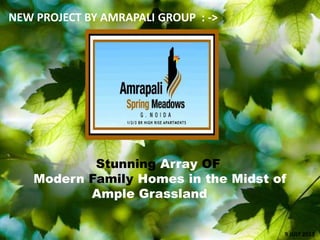 Stunning Array OF
Modern Family Homes in the Midst of
Ample Grassland
NEW PROJECT BY AMRAPALI GROUP : ->
9 JULY 2013
 