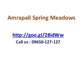 Amrapali Spring Meadows
http://goo.gl/28idWw
Call us : 09650-127-127
 