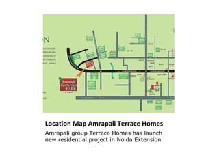 Location Map Amrapali Terrace Homes
Amrapali group Terrace Homes has launch
new residential project in Noida Extension.
 