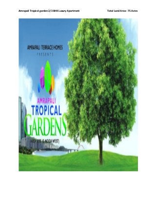 Amrapali Tropical garden 2/3 BHK Luxury Apartment Total Land Area:- 75 Acres
 