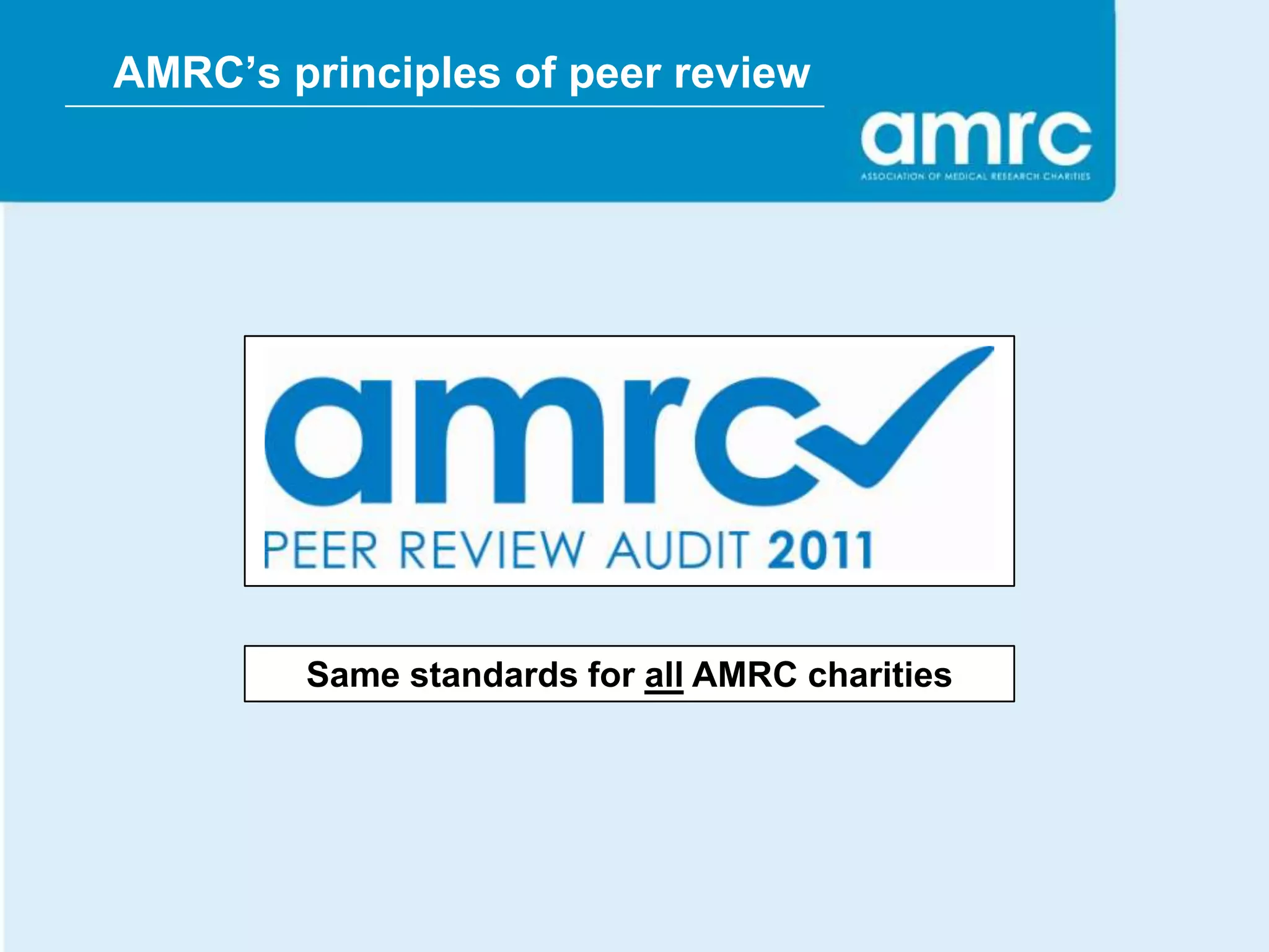 AMRC’s principles of peer review




        Same standards for all AMRC charities
 