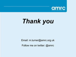 Thank you

Email: m.turner@amrc.org.uk

Follow me on twitter: @amrc
 