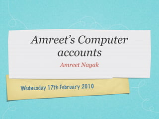 Amreet’s Computer
        accounts
                 Amreet Nayak



Wednes day 17th Fe br ua ry 2010
 
