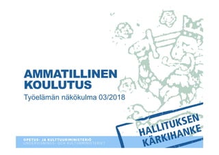 AMMATILLINEN
KOULUTUS
Työelämän näkökulma 03/2018
 