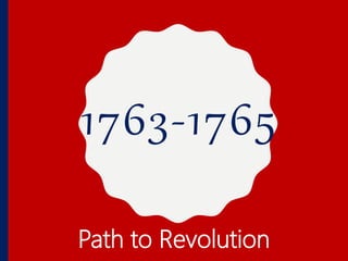 1763-1765
Path to Revolution
 