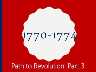 1770-1774
Path to Revolution: Part 3
 