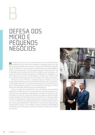 b
     Defesa dos
     micro e
     pequenos
     negócios

     H    á muito se luta por um novo sistema tributário, mais racional e de classe
          mundial para o País. Fomos bem sucedidos no segmento dos micro e pe-
     quenos empreendedores. São muitas as conquistas do Simples Nacional. A ade-
     são de 6,5 milhões de micro, pequenos e empreendedores individuais (MEI) ao
     regime é prova disso, após 5 anos de implementação. O segmento colhe hoje
     os resultados de uma verdadeira minirreforma tributária, que contemplou a uni-
     ficação de impostos, redução de alíquotas e simplificação de obrigações aces-
     sórias. Além de incorporar os tributos federais, o Simples inclui o ICMS e o ISS,
     num total de 8 tributos pagos em único formulário e com alíquotas inferiores.
         Precisamos avançar. Em 2011, o Congresso aprovou mudanças na Lei do
     Simples, destacando-se reajuste dos limites de enquadramento, o parcelamen-
     to dos débitos tributários, o aumento dos limites para as receitas de exporta-
     ções e medidas desburocratizantes, como a redução de 3 anos para 12 meses o
     período de inatividade necessário para a baixa simplificada.
         Outras conquistas são fundamentais, como a inclusão de novas categorias,
     sobretudo vinculadas ao setor de serviços; permitir aos optantes fazer jus a in-
     centivos fiscais, especialmente os destinados à inovação e ao fomento do de-
     senvolvimento regional. O segmento não deve ficar sujeito ao regime de subs-
     tituição tributária no ICMS (antecipação do recolhimento do imposto), prática
     que reduz o capital de giro e obriga o repasse dos custos para os preços. É preci-
     so tornar o crédito mais acessível, aperfeiçoando os fundos de avais e baratean-
     do recursos para capital de giro e investimento e aumentando a oferta de capi-
     tal pelas agências oficiais, como o BNDES. É preciso também dar efetividade ao
     instrumento das compras governamentais, sobretudo no âmbito dos Estados
     e municípios.




16   Senado Federal Relatório de Atuação Parlamentar
 