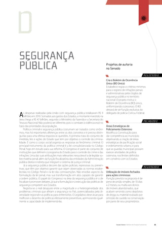 d
Segurança
Pública                                                                              Projetos de autoria
                                                                                     no Senado

                                                                                                                                        PLS 227/2012
                                                                                     Cria o Boletim de Ocorrência
                                                                                     Único (BO Único)
                                                                                     Estabelece regras e critérios mínimos
                                                                                     para o registro de infrações penais
                                                                                     e administrativas pelos órgãos de
                                                                                     segurança pública no território
                                                                                     nacional. O projeto institui o
                                                                                     Boletim de Ocorrência (BO) único,
                                                                                     uniformizando o processo. O BO
                                                                                     deixará de ser função exclusiva do

A   s despesas realizadas pela União com segurança pública totalizaram R$ 9
    bilhões em 2010. Somados aos gastos dos Estados, o montante investido na
área chega a R$ 47 bilhões, segundo o Ministério da Fazenda e a Secretaria do
                                                                                     delegado de polícia Civil ou Federal.


                                                                                                                                        PEC 40/2012
Tesouro Nacional. Não poderia ser diferente, pois o combate à violência está no
topo das prioridades da população.                                                   Áreas Estratégicas de
    Política criminal e segurança pública costumam ser tratados como sinôni-         Policiamento Ostensivo
mos, mas há importantes diferenças entre os dois conceitos e é preciso distin-       Modifica a Constituição para
gui-las para uma efetiva resposta às questões. A primeira trata do conjunto de       dar competência ao município
medidas, leis e ações do Estado que tem por objetivo o controle da crimina-          objetivando a criação de áreas
lidade. É como o corpo social organiza as respostas ao fenômeno criminal. O          estratégicas de pacificação social
principal instrumento da política criminal é a lei consubstanciada no Código         e ordenamento urbano, e para
Penal, hoje em estudo para sua reforma. O Congresso é parte do conjunto de           que as guardas municipais possam
instituições que definem o programa do Estado para o controle do crime e das         exercer atividades de polícia
infrações. Uma das suas atribuições mais relevantes nessa área é a de legislar so-   ostensiva, nos limites definidos
bre matéria penal, além da função fiscalizatória das entidades da Administração      em convênio com os Estados.
pública direta e indireta que integram o sistema de justiça criminal.
    Já a segurança pública decorre das ações policiais, repressivas ou preven-
                                                                                                                                        PLS 019/2012
tivas, que têm por objetivo garantir que sejam observadas as normas estabe-
lecidas no Código Penal e na lei das contravenções. Não envolve aspecto da           Utilização de imóveis fechados
formulação da lei penal, mas sua transformação em atos capazes de garantir           para ações criminosas
a ordem pública. O papel do Congresso na área da segurança pública é o de            Punição prevista na proposta é de
fiscalizar e promover debates, já que a formulação e a execução das políticas de     pena de prisão simples, de 10 dias
segurança competem aos Estados.                                                      a 2 meses, ou multa aos donos
    Registra-se o real desajuste entre a magnitude e a heterogeneidade dos           de imóveis abandonados, que
problemas criminais que afetam a segurança no País, potencializados pela di-         acabam servindo como depósitos
versidade regional e as políticas para enfrentá-los. O Legislativo deve atuar para   de droga ou material roubado por
melhorar o desenho de políticas efetivamente preventivas, aprimorando igual-         omissão de cautela na conservação
mente a capacidade de implementá-las.                                                por parte de seus proprietários.




                                                                                              Senado Federal Relatório de Atuação Parlamentar   21
 