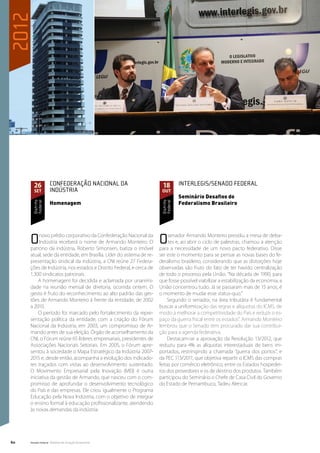 2012




       26           Confederação Nacional da                          18         Interlegis/Senado Federal
       set          Indústria                                         out
                                                                                 Seminário Desafios do
                    Homenagem                                                    Federalismo Brasileiro
       Distrito
       Federal




                                                                      Distrito
                                                                      Federal




     O    novo prédio corporativo da Confederação Nacional da
          Indústria receberá o nome de Armando Monteiro. O
     patrono da indústria, Roberto Simonsen, batiza o imóvel
                                                                     O    senador Armando Monteiro presidiu a mesa de deba-
                                                                          tes e, ao abrir o ciclo de palestras, chamou a atenção
                                                                     para a necessidade de um novo pacto federativo. Disse
     atual, sede da entidade, em Brasília. Líder do sistema de re-   ser este o momento para se pensar as novas bases do fe-
     presentação sindical da indústria, a CNI reúne 27 Federa-       deralismo brasileiro, considerando que as distorções hoje
     ções de Indústria, nos estados e Distrito Federal, e cerca de   observadas são fruto do fato de ter havido centralização
     1.300 sindicatos patronais.                                     de todo o processo pela União. “Na década de 1990, para
         A homenagem foi decidida e aclamada por unanimi-            que fosse possível viabilizar a estabilização da economia, a
     dade na reunião mensal de diretoria, ocorrida ontem. O          União concentrou tudo. Já se passaram mais de 15 anos, é
     gesto é fruto do reconhecimento ao alto padrão das ges-         o momento de mudar esse status-quo.”
     tões de Armando Monteiro à frente da entidade, de 2002              Segundo o senador, na área tributária é fundamental
     a 2010.                                                         buscar a uniformização das regras e alíquotas do ICMS, de
         O período foi marcado pelo fortalecimento da repre-         modo a melhorar a competitividade do País e reduzir o es-
     sentação política da entidade, com a criação do Fórum           paço da guerra fiscal entre os estados”. Armando Monteiro
     Nacional da Indústria, em 2003, um compromisso de Ar-           lembrou que o Senado tem procurado dar sua contribui-
     mando antes de sua eleição. Órgão de aconselhamento da          ção para a agenda federativa.
     CNI, o Fórum reúne 65 líderes empresariais, presidentes de          Destacam-se a aprovação da Resolução 13/2012, que
     Associações Nacionais Setoriais. Em 2005, o Fórum apre-         reduziu para 4% as alíquotas interestaduais de bens im-
     sentou à sociedade o Mapa Estratégico da Indústria 2007-        portados, restringindo a chamada “guerra dos portos”, e
     2015 e, desde então, acompanha a evolução dos indicado-         da PEC 113/2011, que objetiva repartir o ICMS das compras
     res traçados com vistas ao desenvolvimento sustentado.          feitas por comércio eletrônico, entre os Estados hospedei-
     O Movimento Empresarial pela Inovação (MEI) é outra             ros dos provedores e os de destino dos produtos. Também
     iniciativa da gestão de Armando, que nasceu com o com-          participou do Seminário o Chefe de Casa Civil do Governo
     promisso de aprofundar o desenvolvimento tecnológico            do Estado de Pernambuco, Tadeu Alencar.
     do País e das empresas. Ele criou igualmente o Programa
     Educação pela Nova Indústria, com o objetivo de integrar
     o ensino formal à educação profissionalizante, atendendo
     às novas demandas da indústria.




60   Senado Federal Relatório de Atuação Parlamentar
 