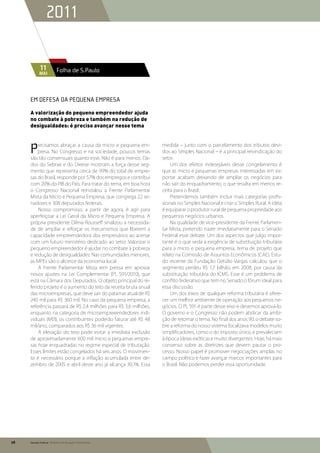 2011

            11           Folha de S.Paulo
           mai




     Em defesa da pequena empresa

     A valorização do pequeno empreendedor ajuda
     no combate à pobreza e também na redução de
     desigualdades: é preciso avançar nesse tema



     P   recisamos abraçar a causa da micro e pequena em-
         presa. No Congresso e na sociedade, poucos temas
     são tão consensuais quanto esse. Não é para menos. Da-
                                                                 medida – junto com o parcelamento dos tributos devi-
                                                                 dos ao Simples Nacional – é a principal reivindicação do
                                                                 setor.
     dos do Sebrae e do Dieese mostram a força desse seg-            Um dos efeitos indesejáveis desse congelamento é
     mento que representa cerca de 99% do total de empre-        que as micro e pequenas empresas interessadas em ex-
     sas do Brasil, responde por 57% dos empregos e contribui    portar acabam deixando de ampliar os negócios para
     com 20% do PIB do País. Para tratar do tema, em boa hora    não sair do enquadramento, o que resulta em menos re-
     o Congresso Nacional reinstalou a Frente Parlamentar        ceita para o Brasil.
     Mista da Micro e Pequena Empresa, que congrega 22 se-           Pretendemos também incluir mais categorias profis-
     nadores e 308 deputados federais.                           sionais no Simples Nacional e criar o Simples Rural. A idéia
         Nosso compromisso, a partir de agora, é agir para       é equiparar o produtor rural de pequena propriedade aos
     aperfeiçoar a Lei Geral da Micro e Pequena Empresa. A       pequenos negócios urbanos.
     própria presidente Dilma Rousseff sinalizou a necessida-        Na qualidade de vice-presidente da Frente Parlamen-
     de de ampliar e reforçar os mecanismos que liberem a        tar Mista, pretendo trazer imediatamente para o Senado
     capacidade empreendedora dos empresários ao acenar          Federal esse debate. Um dos aspectos que julgo impor-
     com um futuro ministério dedicado ao setor. Valorizar o     tante é o que veda a exigência de substituição tributária
     pequeno empreendedor é ajudar no combate à pobreza          para a micro e pequena empresa, tema de projeto que
     e redução de desigualdades. Nas comunidades menores,        relato na Comissão de Assuntos Econômicos (CAE). Estu-
     as MPEs são o alicerce da economia local.                   do recente da Fundação Getúlio Vargas calculou que o
         A Frente Parlamentar Mista tem pressa em aprovar        segmento perdeu R$ 1,7 bilhão, em 2008, por causa da
     novos ajustes na Lei Complementar (PL 591/2010), que        substituição tributária do ICMS. Esse é um problema de
     está na Câmara dos Deputados. O objeto principal do re-     conflito federativo que tem no Senado o fórum ideal para
     ferido projeto é o aumento do teto da receita bruta anual   essa discussão.
     das microempresas, que deve sair do patamar atual de R$         Um dos eixos de qualquer reforma tributária é ofere-
     240 mil para R$ 360 mil. No caso da pequena empresa, a      cer um melhor ambiente de operação aos pequenos ne-
     referência passará de R$ 2,4 milhões para R$ 3,6 milhões,   gócios. O PL 591 é parte desse eixo e devemos aprová-lo.
     enquanto na categoria de microempreeendedores indi-         O governo e o Congresso não podem abdicar da ambi-
     viduais (MEI), os contribuintes poderão faturar até R$ 48   ção de retomar o tema. No final dos anos 90, o debate so-
     mil/ano, comparados aos R$ 36 mil vigentes.                 bre a reforma do nosso sistema focalizava modelos muito
         A  elevação do teto pode evitar a imediata exclusão     simplificadores, como o do imposto único, e prevaleciam
     de aproximadamente 600 mil micro e pequenas empre-          à época ideias exóticas e muito divergentes. Hoje, há mais
     sas hoje enquadradas no regime especial de tributação.      consenso sobre as diretrizes que devem pautar o pro-
     Esses limites estão congelados há seis anos. O movimen-     cesso. Nosso papel é promover negociações amplas no
     to é necessário porque a inflação acumulada entre de-       campo político e fazer avançar marcos importantes para
     zembro de 2005 e abril deste ano já alcança 30,1%. Essa     o Brasil. Não podemos perder essa oportunidade.




76   Senado Federal Relatório de Atuação Parlamentar
 