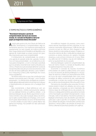2011

            11           Congresso em Foco
            jul




     O tempo político e o tempo econômico

     “Desindustrialização e perda de
     competitividade são faces de mesma
     moeda. E o senado da República deve ter
     papel protagonista nessa discussão”


     A   criação pelo governo de uma Câmara de Políticas de
         Gestão, Desempenho e Competitividade é algo ex-
     tremamente oportuno. Com expressiva participação de
                                                                        Há evidências inegáveis do processo, como cresci-
                                                                    mento real das importações de bens industriais. As ma-
                                                                    nufaturas importadas representavam 13,8% dos bens de
     representantes do setor privado, tal instância permitirá       consumo no país, em 2003; em 2010, chegaram a 24%.
     fazer chegar diretamente à Presidência da República uma        Setores dinâmicos estão perdendo espaço. A balança co-
     agenda de modernidade ao propor avanços em ques-               mercial da indústria de alta e média-alta tecnologia, que
     tões importantes para nossa competitividade.                   concentra os setores intensivos em capital e inovação,
         O enfretamento da competitividade nos remete a             atravessou o pior primeiro trimestre em 22 anos. Regis-
     uma agenda do passado ainda não superada. Convive-             trou déficit de US$ 17,7 bilhões, mais de US$ 5 bilhões su-
     mos com baixa produtividade – se considerarmos os de-          perior ao igual período do ano passado.
     mais países emergentes –, e com o chamado Custo Brasil,            Desindustrialização e perda de competitividade são
     que nos penaliza crescentemente: sistema tributário ana-       faces de mesma moeda. E o senado da República deve
     crônico, infraestrutura precária (especialmente na área de     ter papel protagonista nessa discussão.
     transportes), altas taxas de juro, burocracia excessiva, mão       Encaminhei à Comissão de Assuntos Econômicos
     de obra de baixa qualificação, elevados custos trabalhis-      (CAE) pedidos de audiência pública tendo como pauta
     tas e insegurança jurídica, pela imperfeição dos nossos        os riscos do processo de desindustrialização e a necessi-
     marcos regulatórios.                                           dade de revermos a Política de Desenvolvimento (PDP),
         Tais fatores estão entre os que mais contribuíram para     em busca de maior competitividade, bem como nossa
     rebaixar nossa posição para o 44º lugar – entre 59 países      estratégia de defesa comercial do país, especialmente
     pesquisados – no ranking recém divulgado da competiti-         considerando o escopo dos acordos comerciais assina-
     vidade global, elaborado pelo Instituto Internacional para     dos na última visita da presidente Dilma Rousseff à China.
     o Desenvolvimento, em parceria com a Fundação Dom                  Precisamos de uma política ativa nessa área. Os instru-
     Cabral.                                                        mentos existem e devem ser utilizados, tais como a valo-
         Mais recentemente, o Brasil defronta-se com um             ração aduaneira, a imposição aos bens importados das
     problema adicional, o câmbio excessivamente valoriza-          mesmas regras de certificação técnica dos produtos do-
     do. Essa realidade fomenta um polêmico debate – o da           mésticos e a salvaguarda transitória, que pode ser acionada
     desindustrialização do país. Muitos argumentam ser pre-        contra importações que estejam desorganizando o nosso
     maturo remeter a discussão à acepção clássica do termo,        mercado, e até os mais diversos mecanismos previstos na
     que se aplica à perda relativa do emprego, como ocorri-        legislação antidumping. Esses são desafios que estão lan-
     do em países desenvolvidos nos anos 70. Recentemente,          çados para o país e que têm no Congresso o lócus ideal
     o conceito ampliou-se para indicar a perda relativa não        para o debate das soluções. O Senado deve contribuir para
     apenas do emprego, mas também do valor adicionado              aproximar o tempo político das pressões do tempo eco-
     da indústria.                                                  nômico, voltando-se para essas questões com urgência.




78   Senado Federal Relatório de Atuação Parlamentar
 