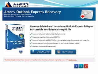 Outlook PST recovery software
? Outlook PST recovery software retrieving deleted
emails in latest technique like - how to get deleted
emails from outlook, recover deleted emails from
outlook 2007 & 2010. Use high quality recovery PST
software.
? Retrieving deleted emails from outlook 2010
? Outlook PST Repair
 