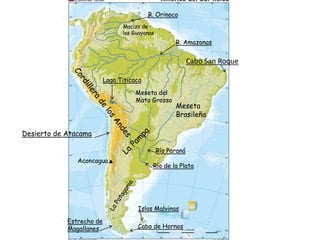 R. OrinocoMacizo de las GuayanasR. AmazonasCabo San RoqueLago TiticacaMeseta del Mato GrossoMeseta BrasileñaCordillera de los AndesLa PampaDesierto de AtacamaRío ParanáAconcaguaRío de la PlataLa PatagoniaIslas MalvinasEstrecho de MagallanesCabo de Hornos
