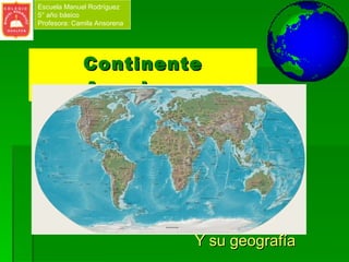 Continente Americano Y su geografía Escuela Manuel Rodríguez 5° año básico Profesora: Camila Ansorena 